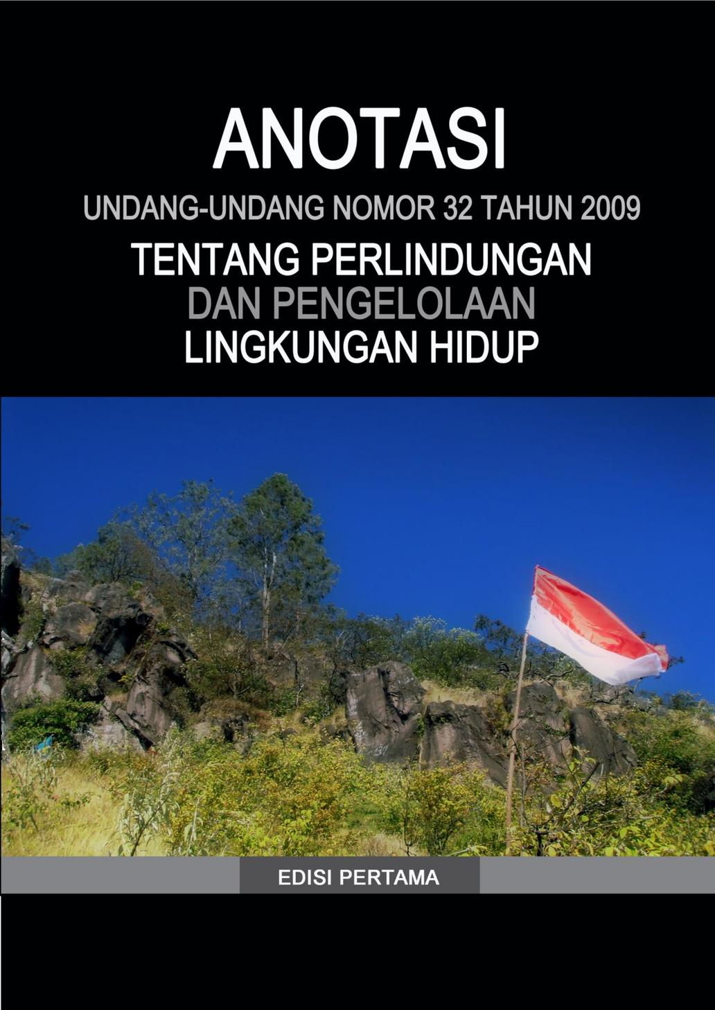 ANOTASI UNDANG-UNDANG NOMOR 32 TAHUN 2009 TENTANG PERLINDUNGAN DAN PENGELOLAAN LINGKUNGAN HIDUP