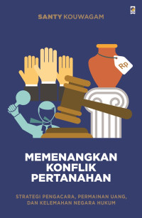 Memenangkan Konflik Pertanahan : Strategi Pengacara, Permainan Uang, dan Kelemahan Negara Hukum