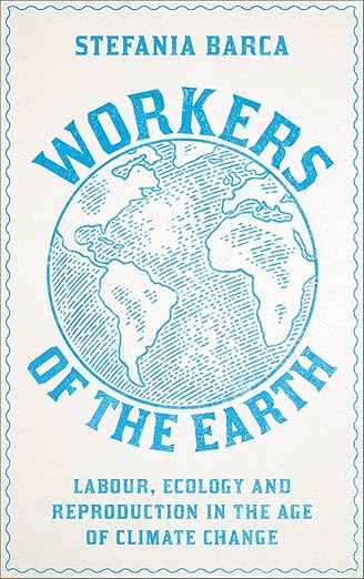 Workers of the Earth: Labour, Ecology and Reproduction in the Age of Climate Change