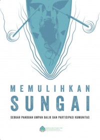 MEMULIHKAN SUNGAI : SEBUAH PANDUAN UMPAN BALIK DAN PARTISIPASI KOMUNITAS